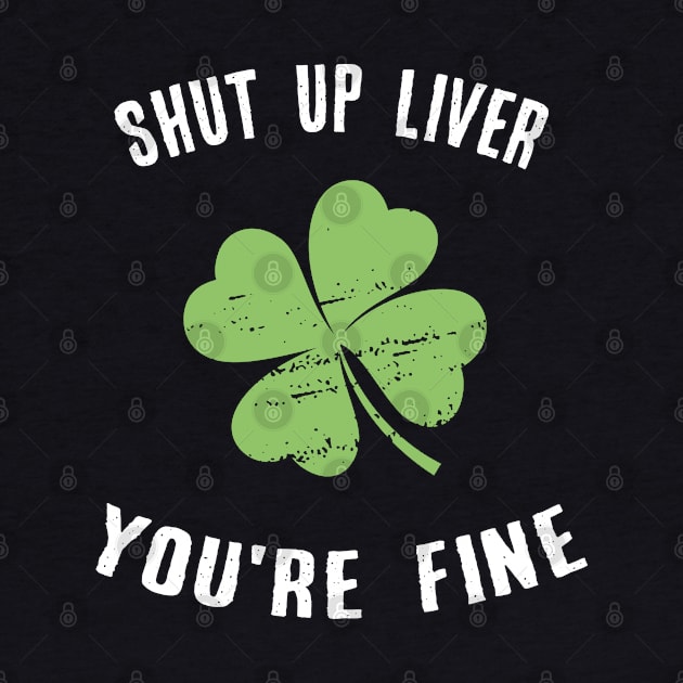 Shut Up Liver You're Fine Gift Patricks Day Drinking by MasliankaStepan